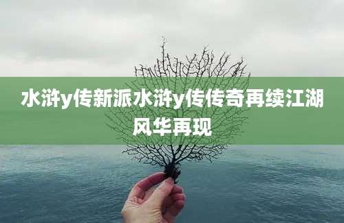 水浒y传新派水浒y传传奇再续江湖风华再现