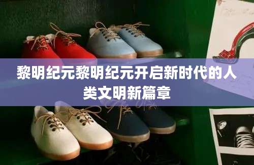 黎明纪元黎明纪元开启新时代的人类文明新篇章