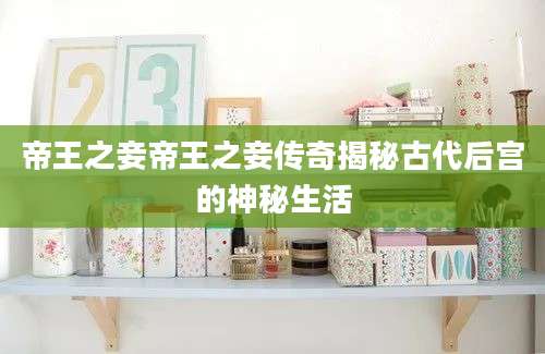 帝王之妾帝王之妾传奇揭秘古代后宫的神秘生活