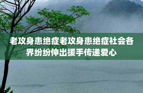 老攻身患绝症老攻身患绝症社会各界纷纷伸出援手传递爱心