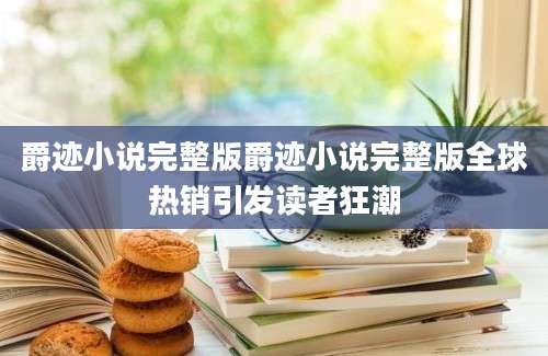 爵迹小说完整版爵迹小说完整版全球热销引发读者狂潮