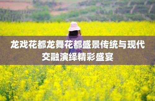 龙戏花都龙舞花都盛景传统与现代交融演绎精彩盛宴