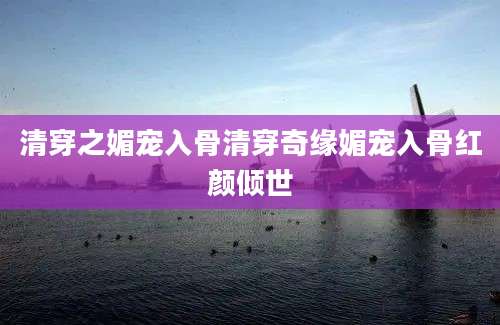 清穿之媚宠入骨清穿奇缘媚宠入骨红颜倾世