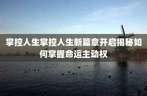掌控人生掌控人生新篇章开启揭秘如何掌握命运主动权