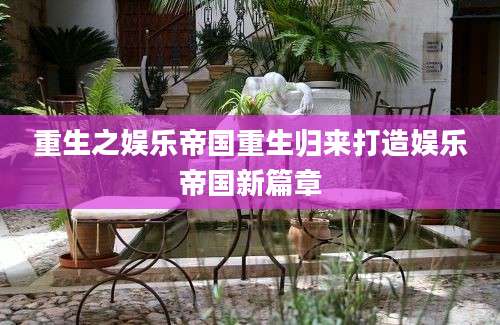 重生之娱乐帝国重生归来打造娱乐帝国新篇章
