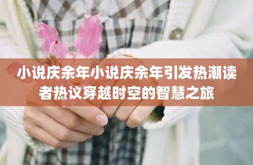 小说庆余年小说庆余年引发热潮读者热议穿越时空的智慧之旅