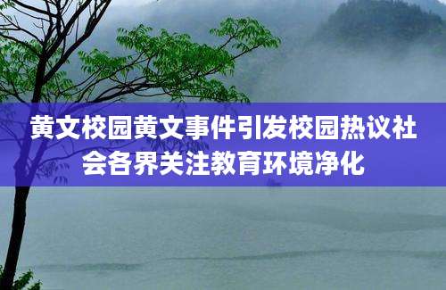 黄文校园黄文事件引发校园热议社会各界关注教育环境净化