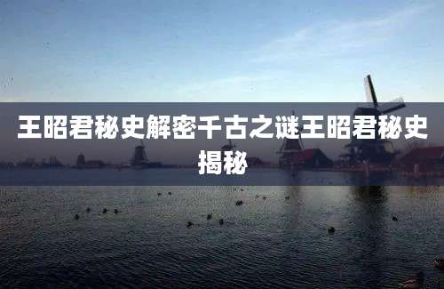 王昭君秘史解密千古之谜王昭君秘史揭秘