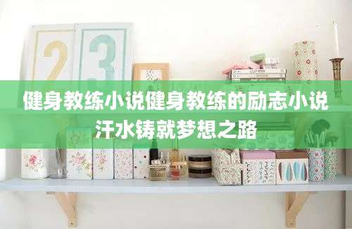 健身教练小说健身教练的励志小说汗水铸就梦想之路