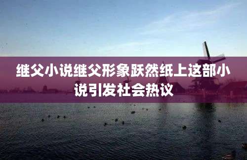 继父小说继父形象跃然纸上这部小说引发社会热议