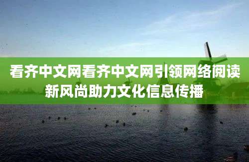 看齐中文网看齐中文网引领网络阅读新风尚助力文化信息传播