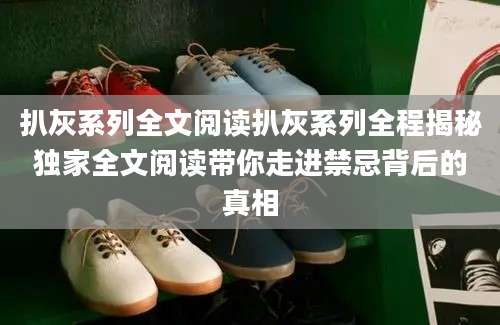 扒灰系列全文阅读扒灰系列全程揭秘独家全文阅读带你走进禁忌背后的真相