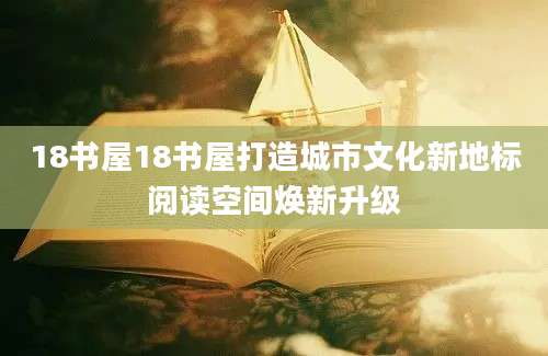 18书屋18书屋打造城市文化新地标阅读空间焕新升级