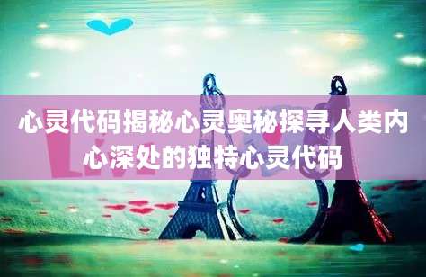 心灵代码揭秘心灵奥秘探寻人类内心深处的独特心灵代码