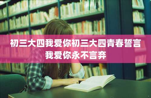 初三大四我爱你初三大四青春誓言我爱你永不言弃
