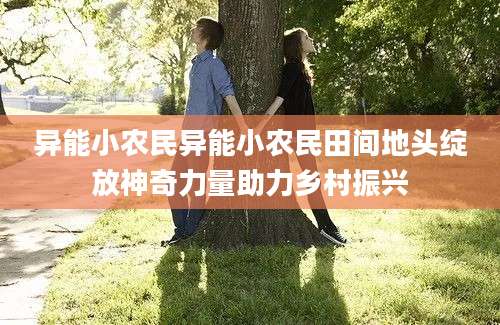 异能小农民异能小农民田间地头绽放神奇力量助力乡村振兴