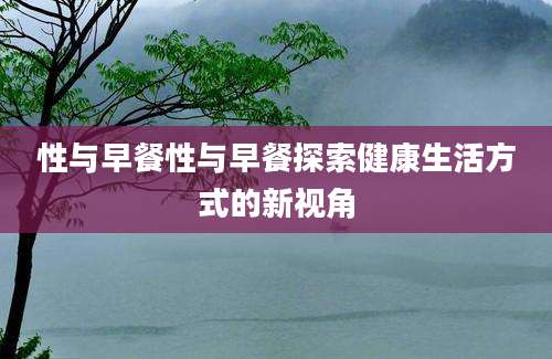 性与早餐性与早餐探索健康生活方式的新视角