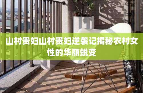 山村贵妇山村贵妇逆袭记揭秘农村女性的华丽蜕变