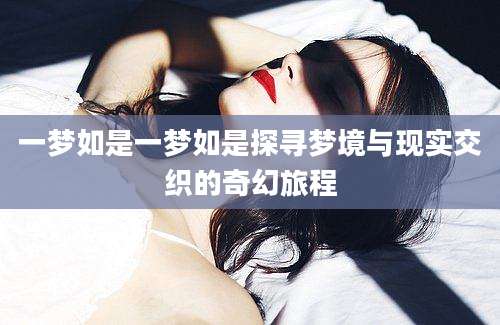 一梦如是一梦如是探寻梦境与现实交织的奇幻旅程