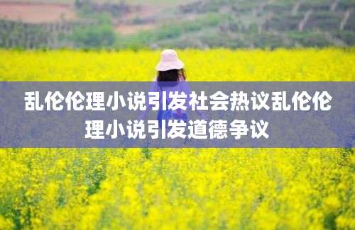 乱伦伦理小说引发社会热议乱伦伦理小说引发道德争议