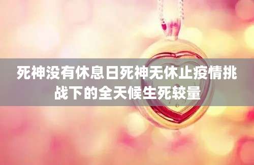 死神没有休息日死神无休止疫情挑战下的全天候生死较量