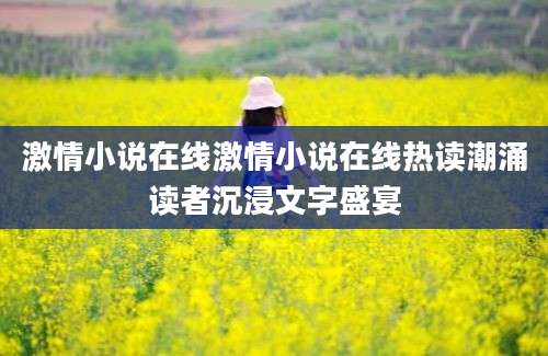 激情小说在线激情小说在线热读潮涌读者沉浸文字盛宴