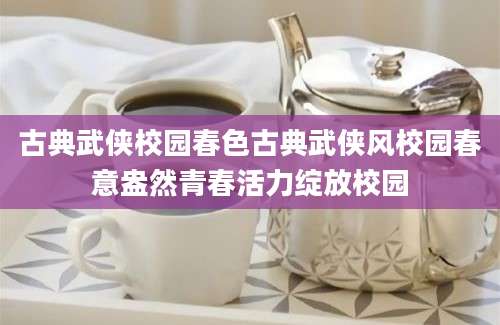 古典武侠校园春色古典武侠风校园春意盎然青春活力绽放校园