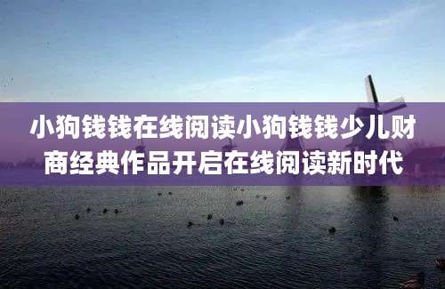 小狗钱钱在线阅读小狗钱钱少儿财商经典作品开启在线阅读新时代