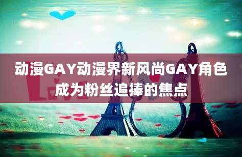动漫GAY动漫界新风尚GAY角色成为粉丝追捧的焦点