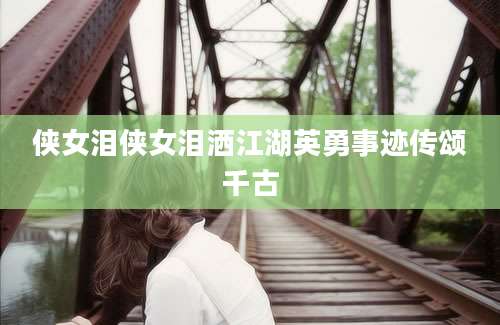 侠女泪侠女泪洒江湖英勇事迹传颂千古