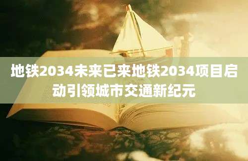 地铁2034未来已来地铁2034项目启动引领城市交通新纪元