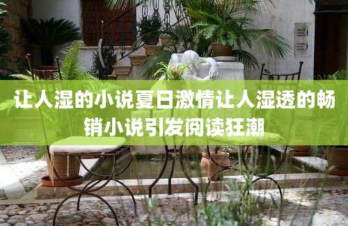 让人湿的小说夏日激情让人湿透的畅销小说引发阅读狂潮