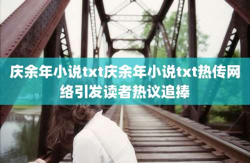 庆余年小说txt庆余年小说txt热传网络引发读者热议追捧
