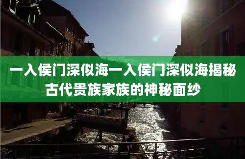 一入侯门深似海一入侯门深似海揭秘古代贵族家族的神秘面纱