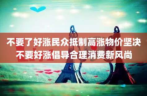 不要了好涨民众抵制高涨物价坚决不要好涨倡导合理消费新风尚