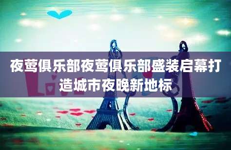 夜莺俱乐部夜莺俱乐部盛装启幕打造城市夜晚新地标