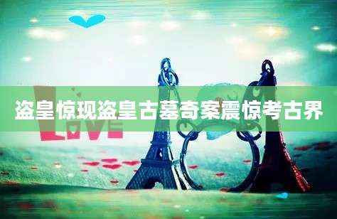 盗皇惊现盗皇古墓奇案震惊考古界