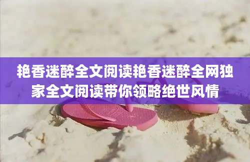 艳香迷醉全文阅读艳香迷醉全网独家全文阅读带你领略绝世风情