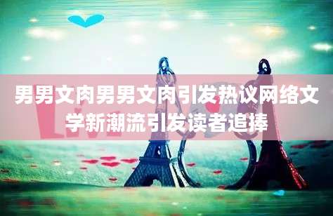 男男文肉男男文肉引发热议网络文学新潮流引发读者追捧