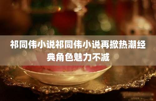 祁同伟小说祁同伟小说再掀热潮经典角色魅力不减
