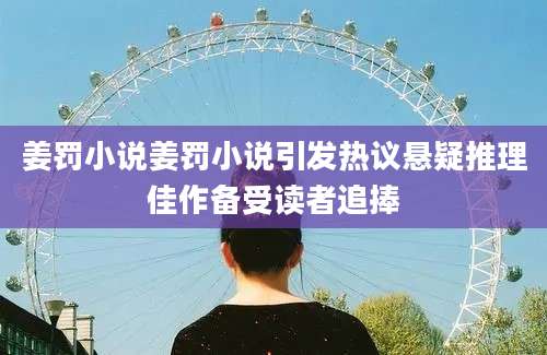 姜罚小说姜罚小说引发热议悬疑推理佳作备受读者追捧