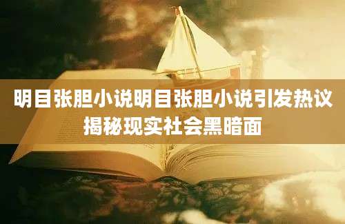 明目张胆小说明目张胆小说引发热议揭秘现实社会黑暗面