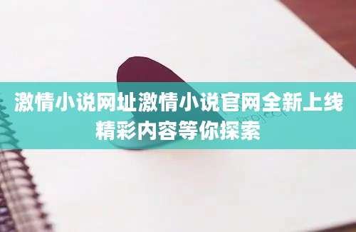 激情小说网址激情小说官网全新上线精彩内容等你探索