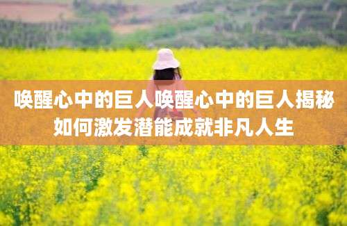 唤醒心中的巨人唤醒心中的巨人揭秘如何激发潜能成就非凡人生