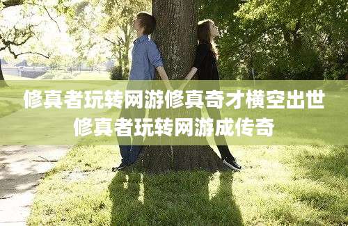 修真者玩转网游修真奇才横空出世修真者玩转网游成传奇
