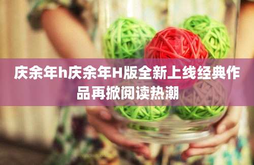 庆余年h庆余年H版全新上线经典作品再掀阅读热潮