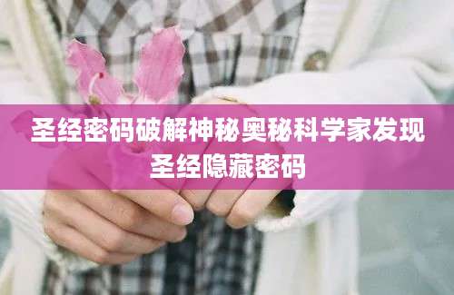 圣经密码破解神秘奥秘科学家发现圣经隐藏密码