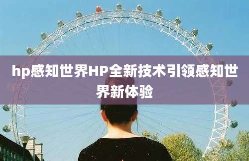 hp感知世界HP全新技术引领感知世界新体验