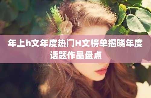 年上h文年度热门H文榜单揭晓年度话题作品盘点