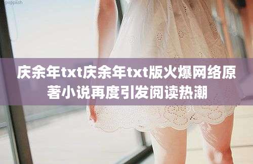 庆余年txt庆余年txt版火爆网络原著小说再度引发阅读热潮